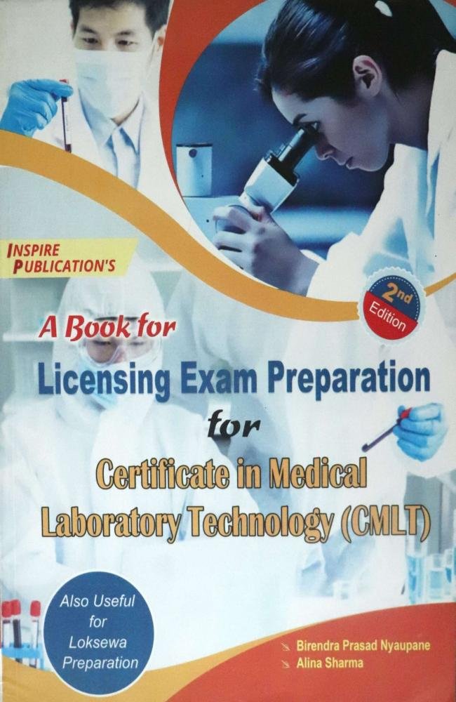 A Book for Licensing Exam Preparation for Certificate in Medical Laboratory Technology (CMLT) By Birendra Prasad Nyaupane &amp; Alina Sharma